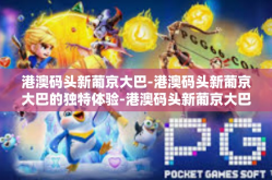 港澳码头新葡京大巴-港澳码头新葡京大巴的独特体验-港澳码头新葡京大巴