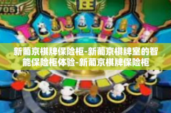 新葡京棋牌保险柜-新葡京棋牌室的智能保险柜体验-新葡京棋牌保险柜
