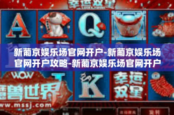 新葡京娱乐场官网开户-新葡京娱乐场官网开户攻略-新葡京娱乐场官网开户
