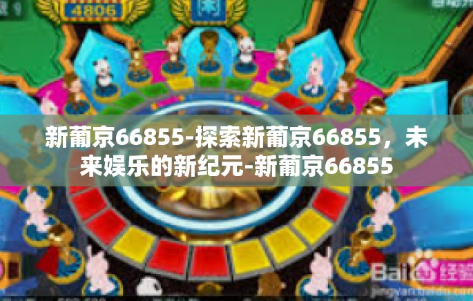 新葡京66855-探索新葡京66855，未来娱乐的新纪元-新葡京66855
