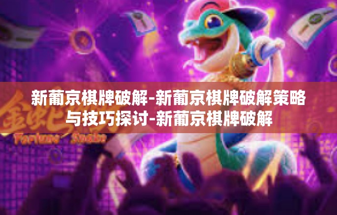 新葡京棋牌破解-新葡京棋牌破解策略与技巧探讨-新葡京棋牌破解 新葡京棋牌破解-新葡京棋牌破解策略与技巧探讨-新葡京棋牌破解