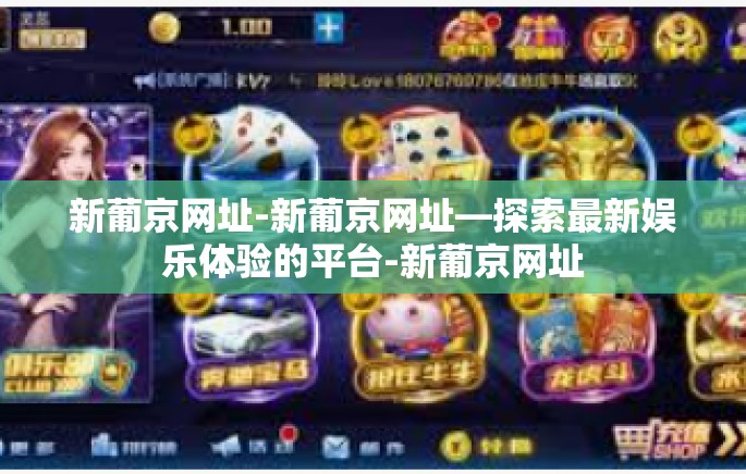 新葡京网址-新葡京网址—探索最新娱乐体验的平台-新葡京网址