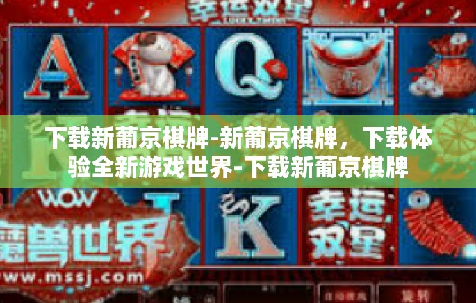 下载新葡京棋牌-新葡京棋牌，下载体验全新游戏世界-下载新葡京棋牌