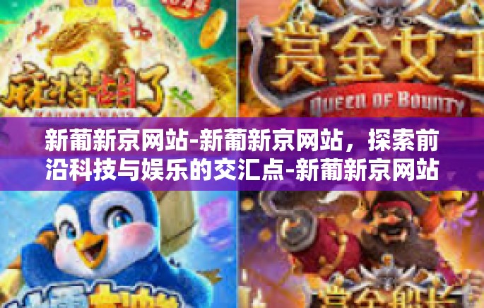 新葡新京网站-新葡新京网站，探索前沿科技与娱乐的交汇点-新葡新京网站
