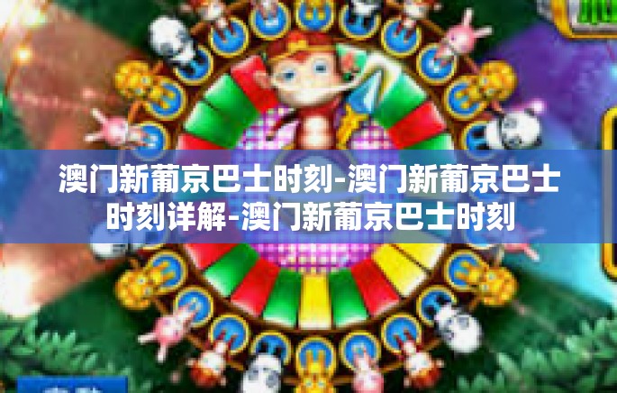 澳门新葡京巴士时刻-澳门新葡京巴士时刻详解-澳门新葡京巴士时刻