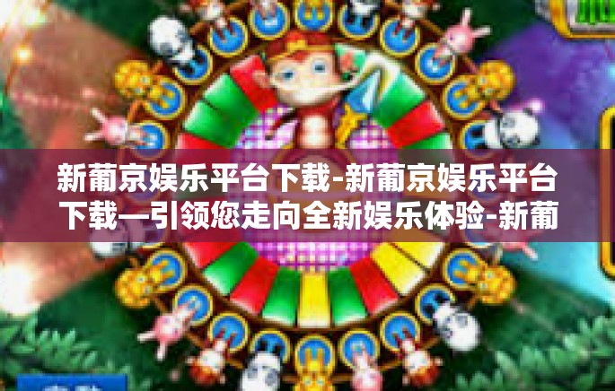 新葡京娱乐平台下载-新葡京娱乐平台下载—引领您走向全新娱乐体验-新葡京娱乐平台下载