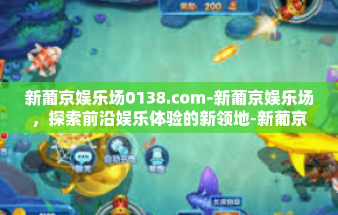 新葡京娱乐场0138.com-新葡京娱乐场，探索前沿娱乐体验的新领地-新葡京娱乐场0138.com