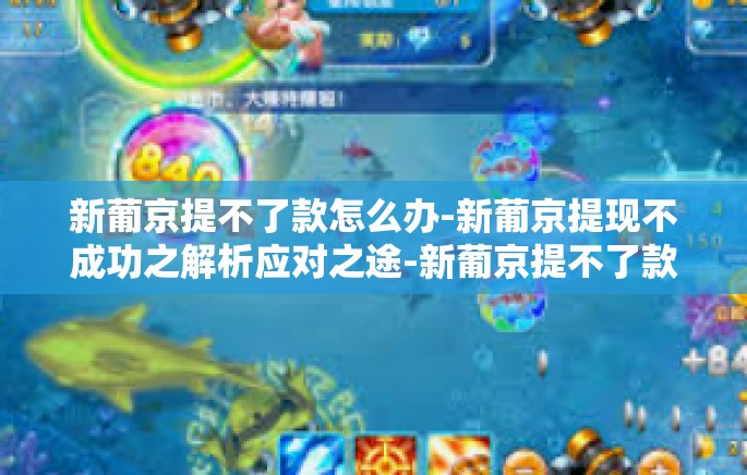 新葡京提不了款怎么办-新葡京提现不成功之解析应对之途-新葡京提不了款怎么办