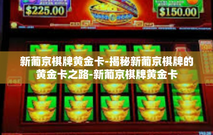 新葡京棋牌黄金卡-揭秘新葡京棋牌的黄金卡之路-新葡京棋牌黄金卡