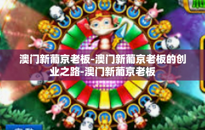 澳门新葡京老板-澳门新葡京老板的创业之路-澳门新葡京老板