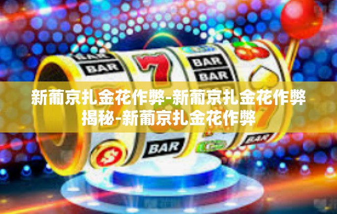 新葡京扎金花作弊-新葡京扎金花作弊揭秘-新葡京扎金花作弊
