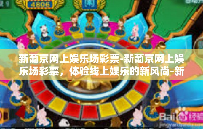 新葡京网上娱乐场彩票-新葡京网上娱乐场彩票，体验线上娱乐的新风尚-新葡京网上娱乐场彩票
