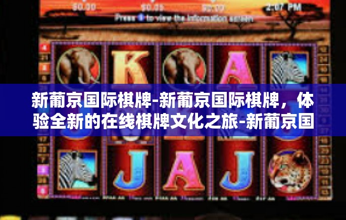 新葡京国际棋牌-新葡京国际棋牌，体验全新的在线棋牌文化之旅-新葡京国际棋牌