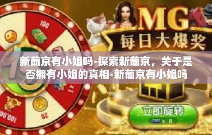 新葡京有小姐吗-探索新葡京，关于是否拥有小姐的真相-新葡京有小姐吗