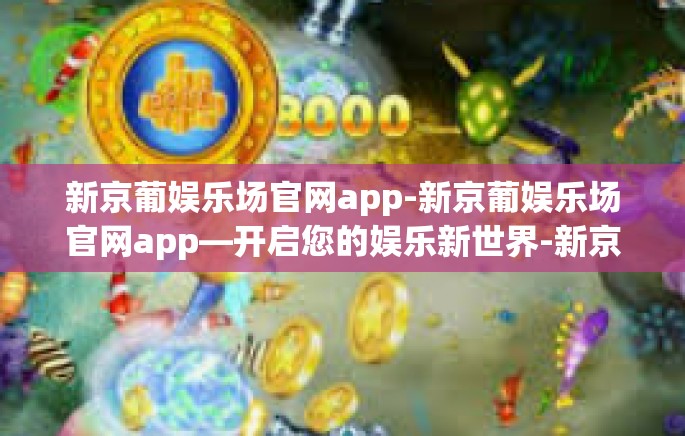 新京葡娱乐场官网app-新京葡娱乐场官网app—开启您的娱乐新世界-新京葡娱乐场官网app 新京葡娱乐场官网app-新京葡娱乐场官网app—开启您的娱乐新世界-新京葡娱乐场官网app
