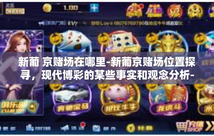 新葡 京赌场在哪里-新葡京赌场位置探寻,现代博彩的某些事实和观念分析-新葡 京赌场在哪里 新葡 京赌场在哪里-新葡京赌场位置探寻,现代博彩的某些事实和观念分析-新葡 京赌场在哪里