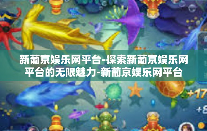 新葡京娱乐网平台-探索新葡京娱乐网平台的无限魅力-新葡京娱乐网平台 新葡京娱乐网平台-探索新葡京娱乐网平台的无限魅力-新葡京娱乐网平台